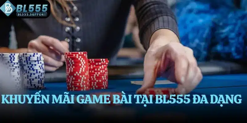 Khuyến mãi game bài tại BL555 đa dạng
